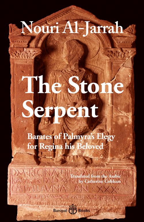 The Stone Serpent, Barates of Palmyra’s Elegy for Regina his Beloved – An Eastern Serenade